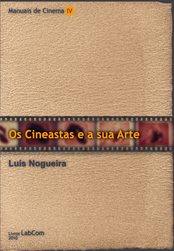 Capa: Luís Nogueira (2010) Manuais de Cinema IV - Os Cineastas e a sua Arte. Communication + Philosophy + Humanities. .