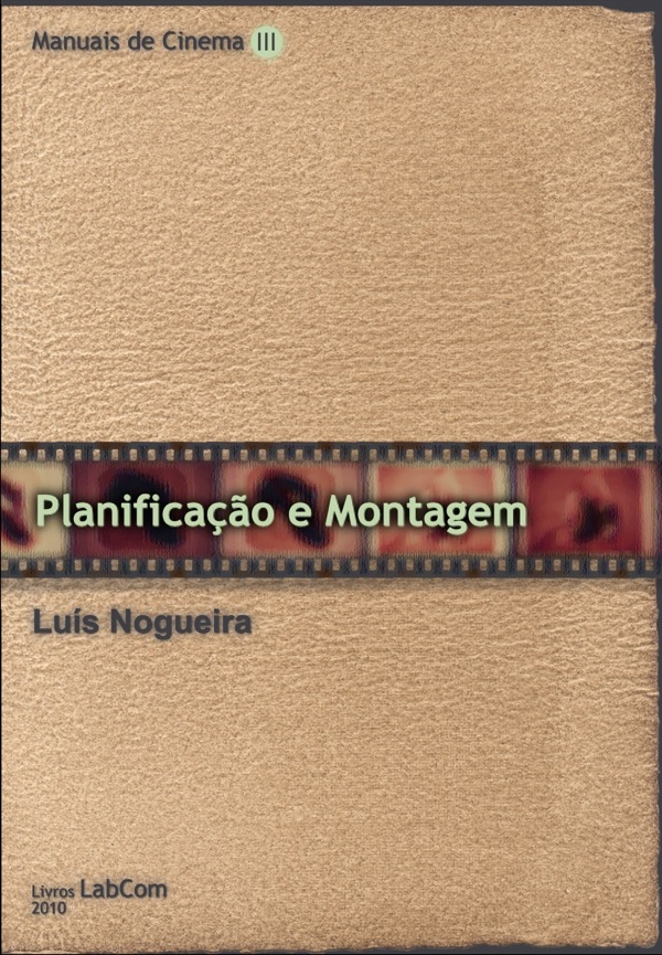 Capa: Luís Nogueira (2010) Manuais de Cinema III - Planificação e Montagem. Communication + Philosophy + Humanities. .