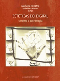 Capa: Manuela Penafria, Índia Mara Martins (Org.) (2007) Estéticas do digital: Cinema e Tecnologia. Communication + Philosophy + Humanities. .
