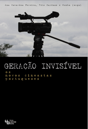 Capa: Ana Catarina Pereira, Tito Cardoso e Cunha (2013) Geração Invisível: Os novos cineastas portugueses. Communication + Philosophy + Humanities. .