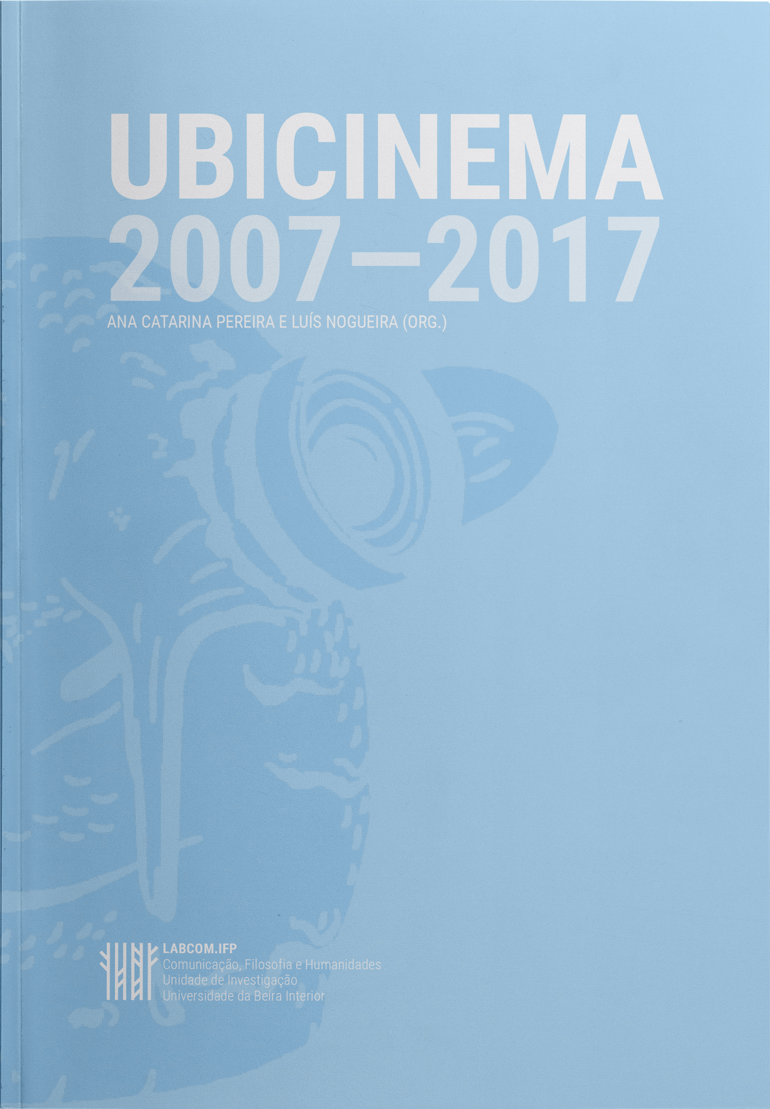 Capa: Ana Catarina Pereira e Luís Nogueira (Org.) (2017) UBICINEMA, 2007-2017. Communication + Philosophy + Humanities. .