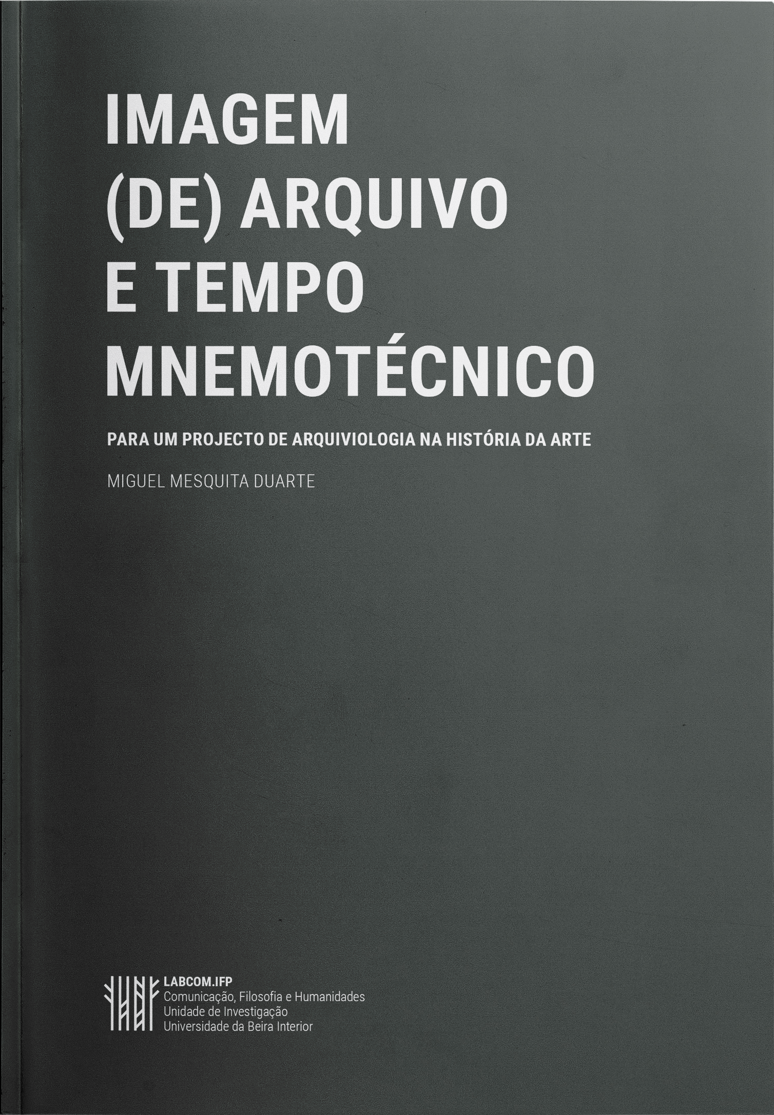 Capa: Miguel Mesquita Duarte (2018) Imagem (de) Arquivo e Tempo Mnemotécnico- Para um projecto de arquiviologia na história da arte. Communication + Philosophy + Humanities. .