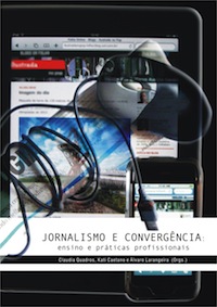 Capa: Claudia Quadros, Kati Caetano e Álvaro Larangeira (Orgs.) (2011) Jornalismo e convergência: Ensino e práticas profissionais. Communication  +  Philosophy  +  Humanities. .