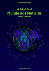 Capa: João Carlos Correia (2011) O admirável Mundo das Notícias: Teorias e Métodos. Communication  +  Philosophy  +  Humanities. .