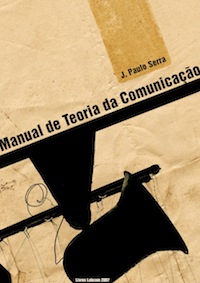 Capa: Joaquim Paulo Serra  (2007) Manual da Teoria da Comunicação. Communication  +  Philosophy  +  Humanities. .