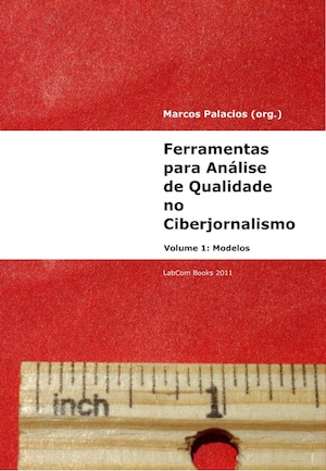 Capa: Marcos Palacios (Orgs.) (2011) Ferramentas para Análise de Qualidade no Ciberjornalismo (Volume 1: Modelos). Communication  +  Philosophy  +  Humanities. .