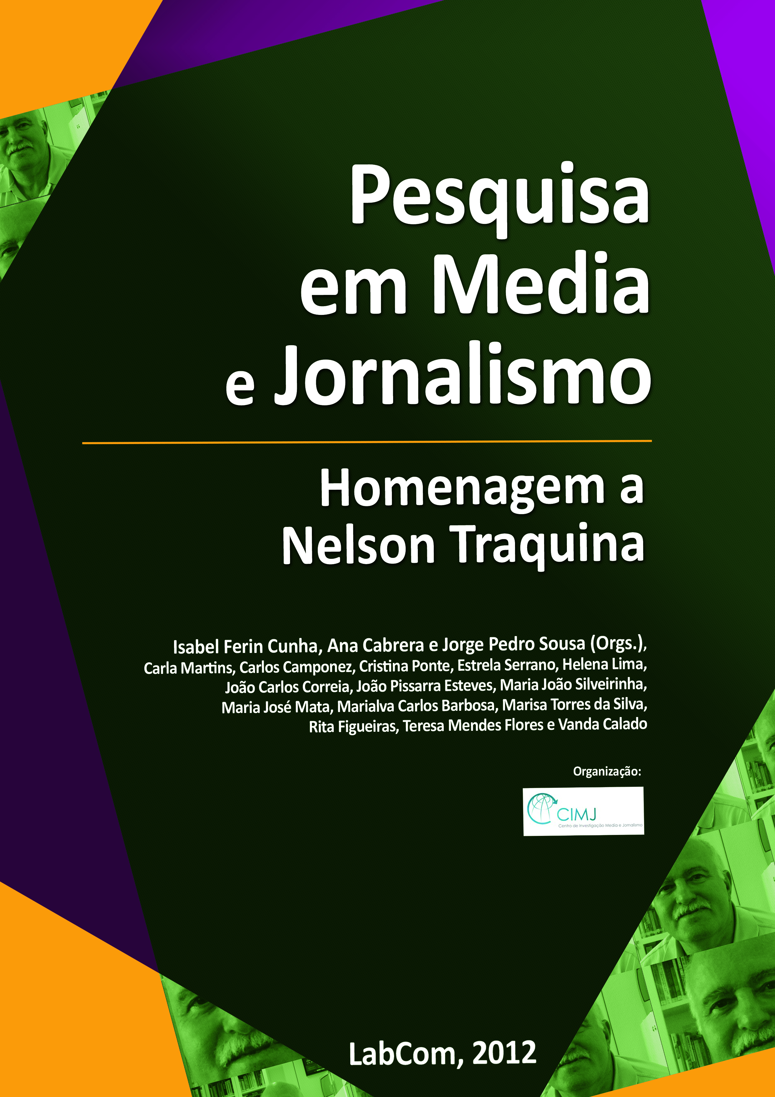 Capa: Isabel Ferin Cunha, Ana Cabrera, Jorge Pedro Sousa (Orgs.) (2012) Pesquisa em Media e Jornalismo - Homenagem a Nelson Traquina. Communication  +  Philosophy  +  Humanities. .