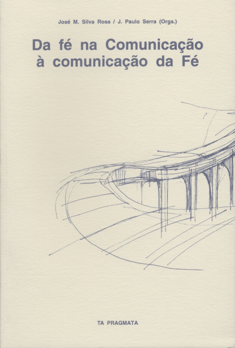 Capa: José M. Silva Rosa / J. Paulo Serra (2005) Da fé na Comunicação à comunicação da Fé. Communication  +  Philosophy  +  Humanities. .