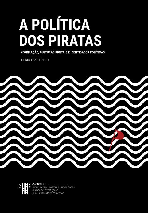 Capa: Rodrigo Saturnino (2016) A Política dos Piratas: Informação, culturas digitais e identidades políticas. Communication  +  Philosophy  +  Humanities. .