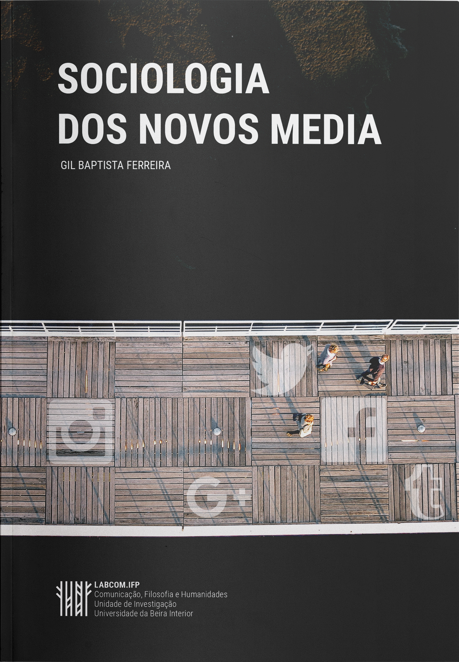 Capa: Gil Baptista Ferreira (2018) Sociologia dos Novos Media. Communication  +  Philosophy  +  Humanities. .