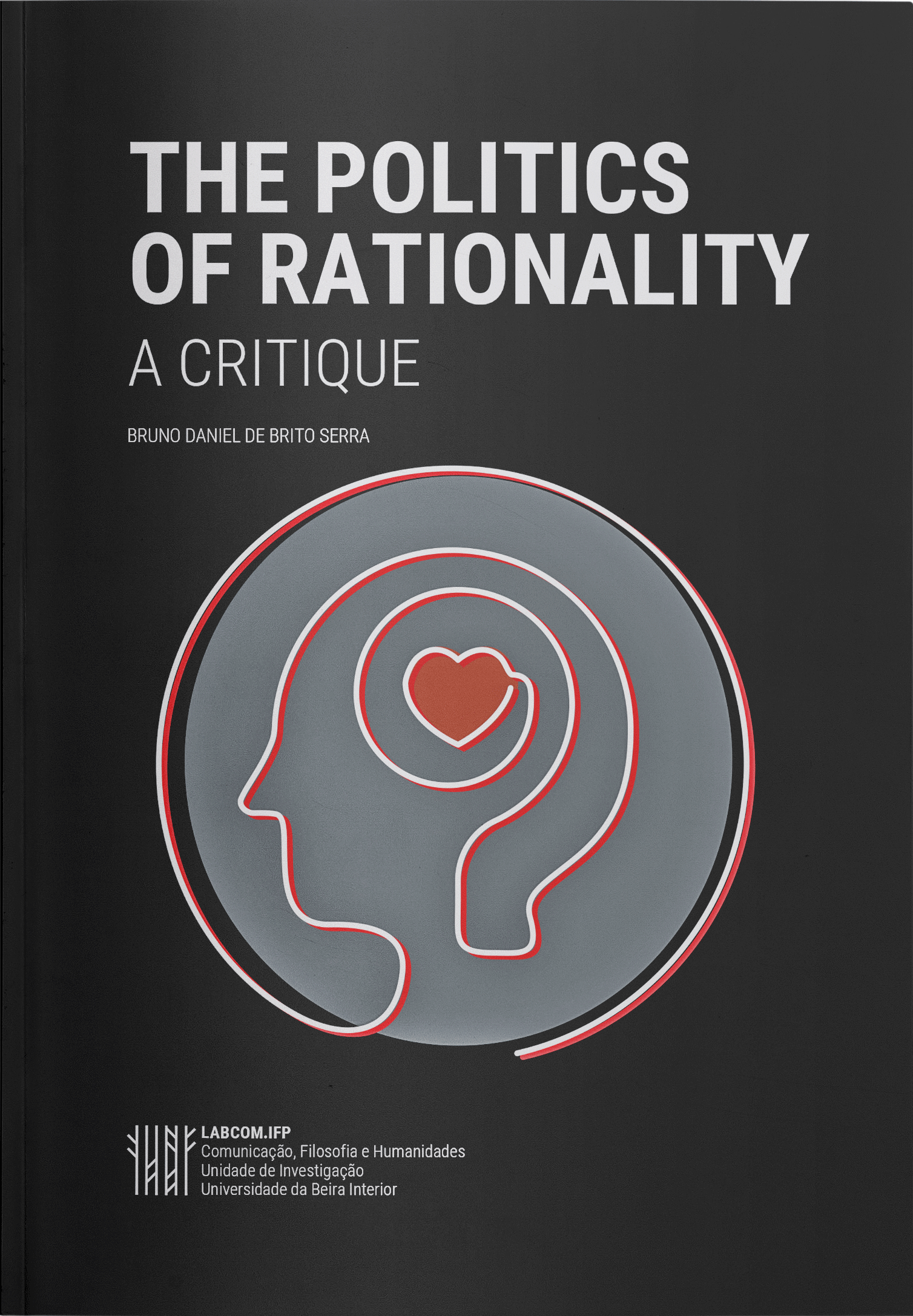 Capa: Bruno Daniel de Brito Serra (2019) The Politics of Rationality: A critique. Communication  +  Philosophy  +  Humanities. .