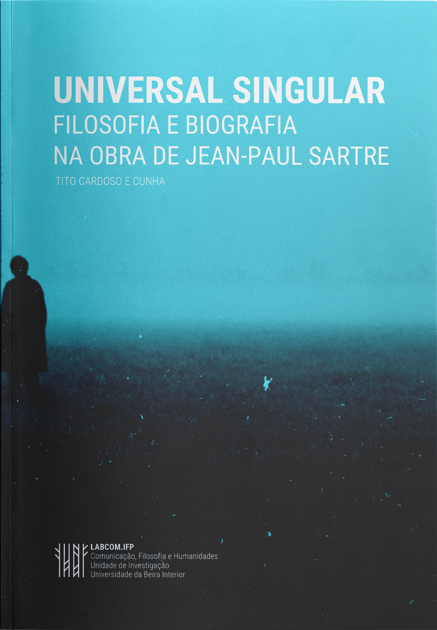 Capa: Tito Cardoso e Cunha  (2019) Universal Singular - Filosofia e biografia na obra de Jean-Paul Sartre. Communication  +  Philosophy  +  Humanities. .