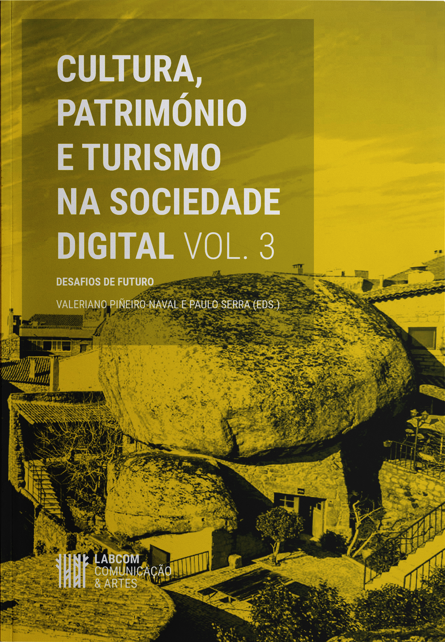 Capa: Valeriano Piñeiro-Naval e Paulo Serra (Eds.) (2020) Cultura, Património e Turismo na Sociedade Digital (Vol. 3): Desafios de futuro . Communication  +  Philosophy  +  Humanities. .