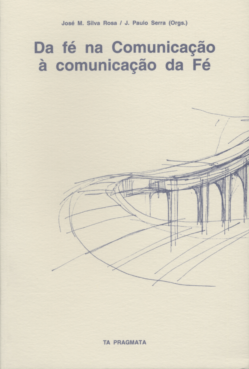 Capa: José M. Silva Rosa / J. Paulo Serra (2005) Da fé na Comunicação à comunicação da Fé. Communication  +  Philosophy  +  Humanities. .
