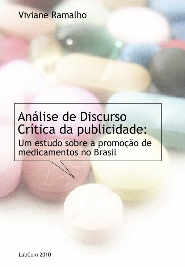 Capa: Viviane Ramalho (2010) Análise de Discurso Crítica da Publicidade: Um estudo sobre a promoção de medicamentos no Brasil. Communication  +  Philosophy  +  Humanities. .