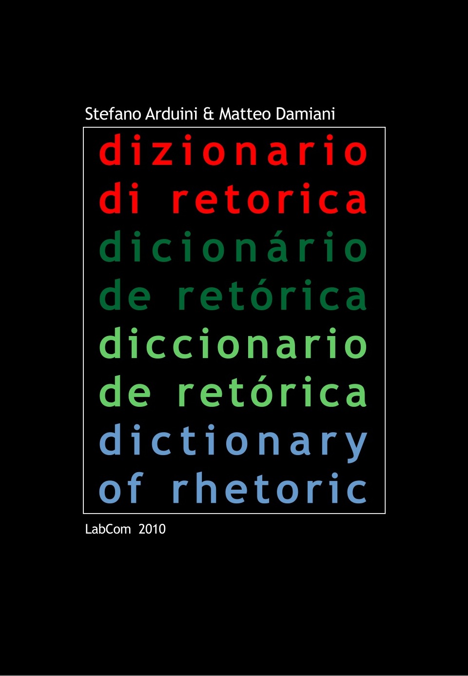 Capa: Stefano Arduini & Matteo Damiani (2010) Dizionario di retorica. Communication  +  Philosophy  +  Humanities. .