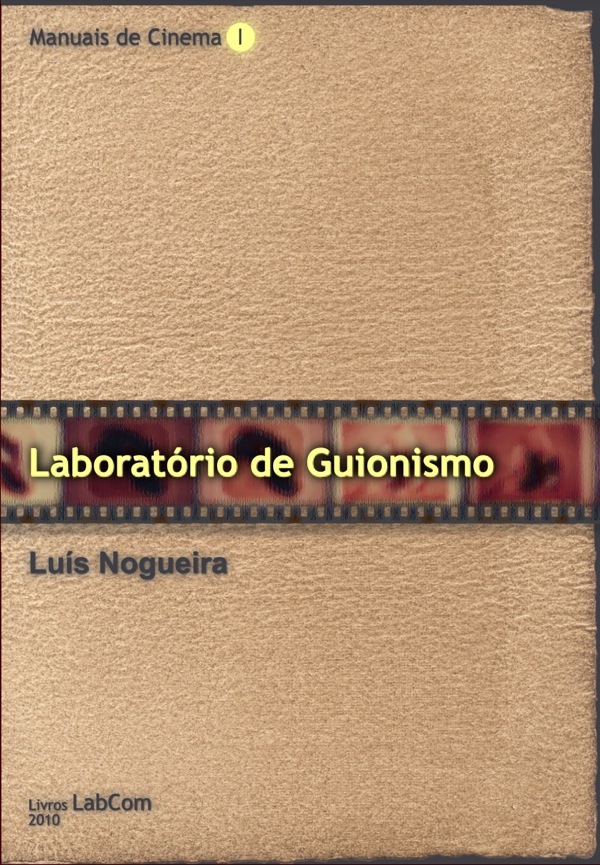 Capa: Luís Nogueira (2010) Manuais de Cinema I Laboratório de Guionismo. Communication  +  Philosophy  +  Humanities. .