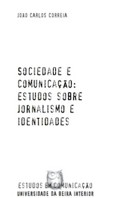 Capa: João Carlos Correia (2005) Sociedade e Comunicação: Estudos Sobre Jornalismo e Identidades. Communication  +  Philosophy  +  Humanities. .