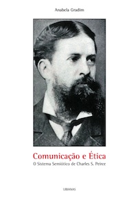 Capa: Anabela Gradim (2007) Comunicação e Ética. O Sistema Semiótico de Charles S. Peirce. Communication  +  Philosophy  +  Humanities. .