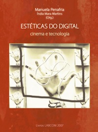 Capa: Manuela Penafria, Índia Mara Martins (Org.) (2007) Estéticas do digital: Cinema e Tecnologia. Communication  +  Philosophy  +  Humanities. .