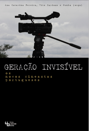 Capa: Ana Catarina Pereira, Tito Cardoso e Cunha (2013) Geração Invisível: Os novos cineastas portugueses. Communication  +  Philosophy  +  Humanities. .