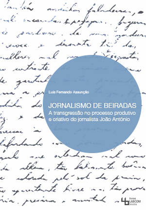 Capa: Luis Fernando Assunção (2014) Jornalismo de Beiradas: A transgressão no processo produtivo e criativo do jornalista João Antônio. Communication  +  Philosophy  +  Humanities. .