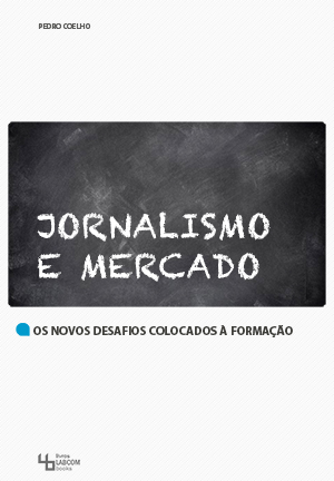 Capa: Pedro Coelho (2015) Jornalismo e Mercado: os novos desafios colocados à formação. Communication  +  Philosophy  +  Humanities. .