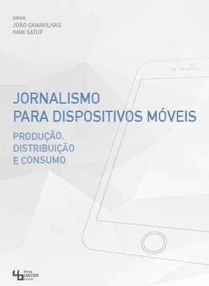 Capa: João Canavilhas e Ivan Satuf (Orgs.) (2015) Jornalismo para Dispositivos Móveis: produção, distribuição e consumo. Communication  +  Philosophy  +  Humanities. .