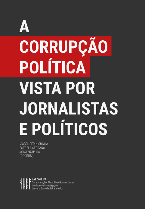 Capa: Isabel Ferin Cunha, Estrela Serrano e João Figueira (Coords) (2015) POLITICAL CORRUPTION SEEN BY JOURNALISTS AND POLITICIANS. Communication  +  Philosophy  +  Humanities. .