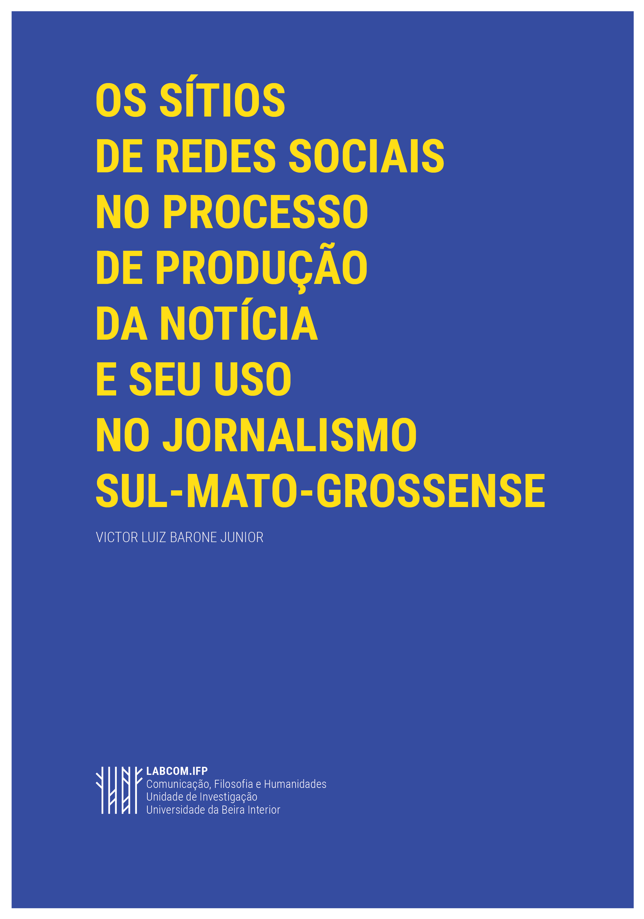Capa: Victor Luiz Barone Junior (2016) Os sítios de redes sociais no processo de produção da notícia e seu uso no jornalismo sul-mato-grossense. Communication  +  Philosophy  +  Humanities. .
