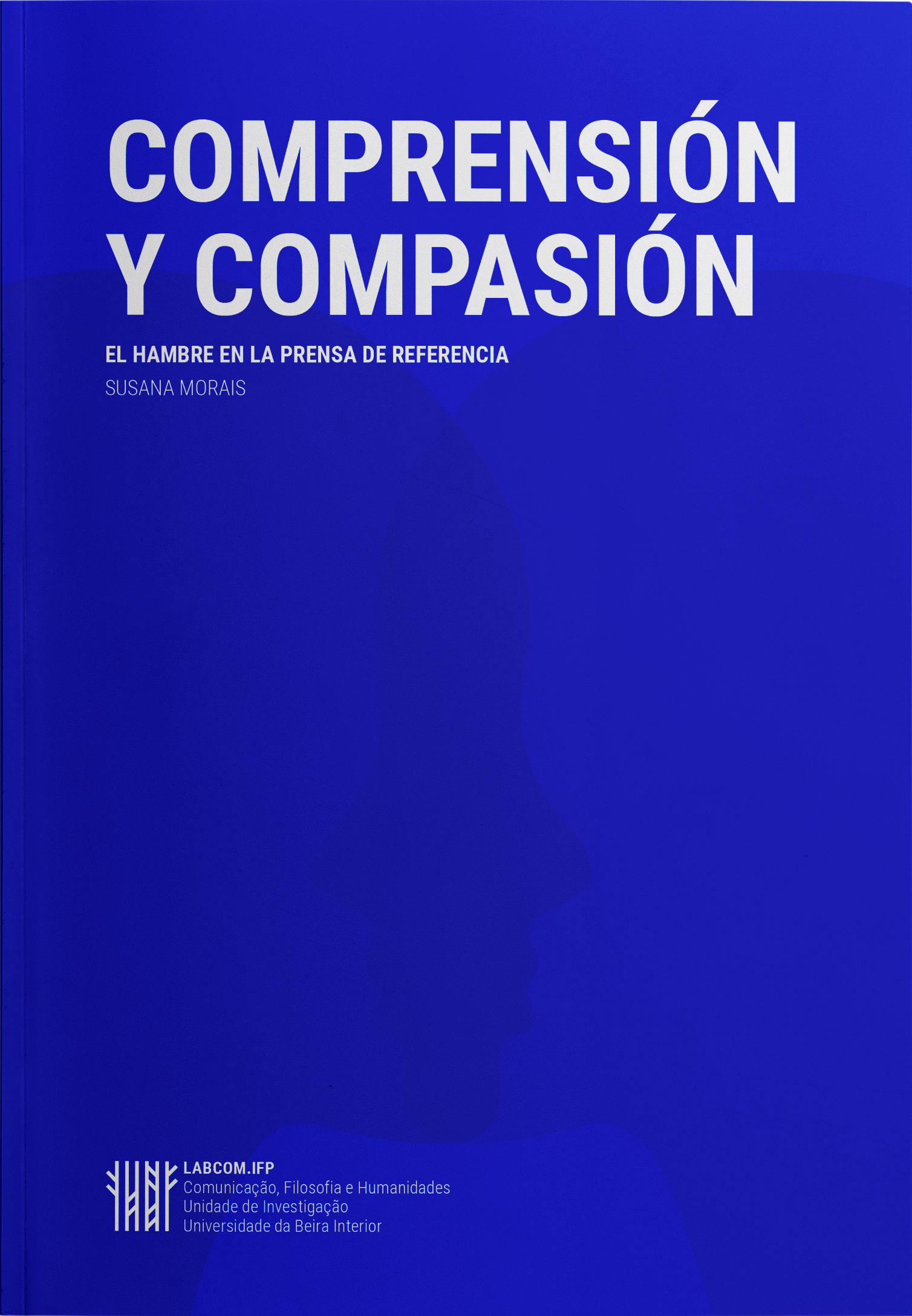 Capa: Susana Morais (2019) Comprensión y Compasión: El hambre en la prensa de referencia. Communication  +  Philosophy  +  Humanities. .